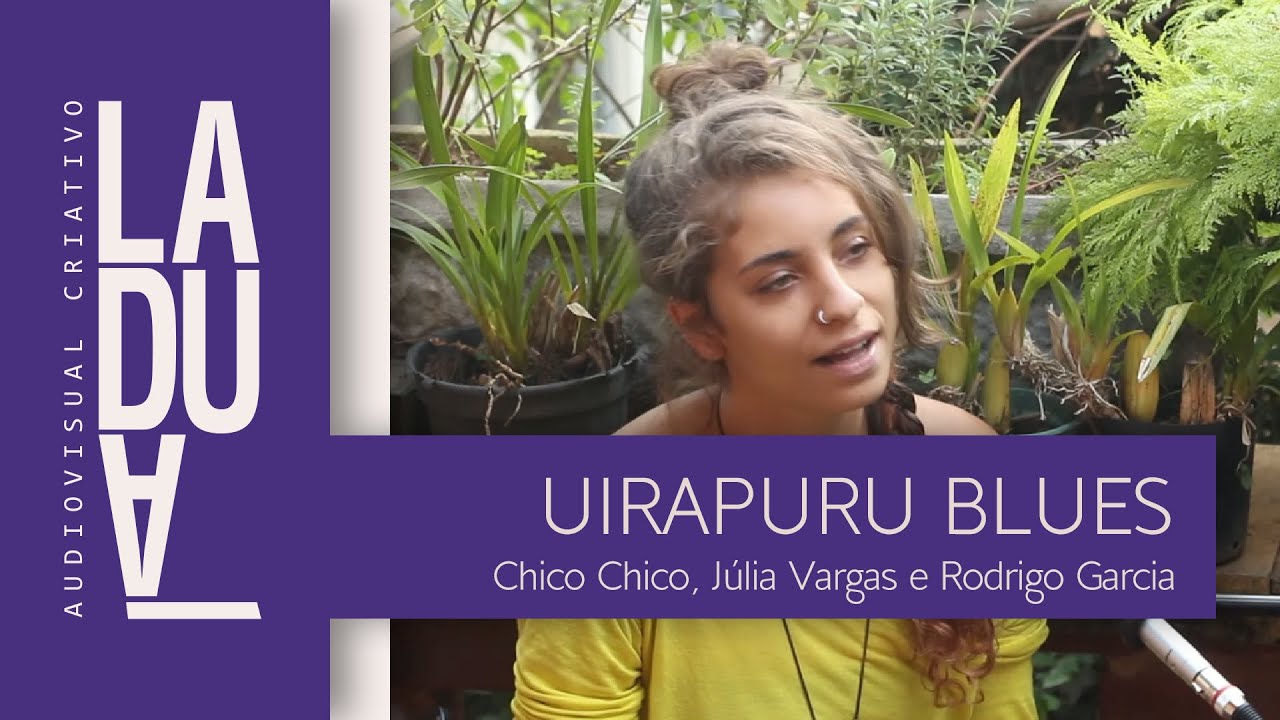 Chico Chico, Júlia Vargas e Rodrigo Garcia | Uirapuru Blues \\ LADUÁ