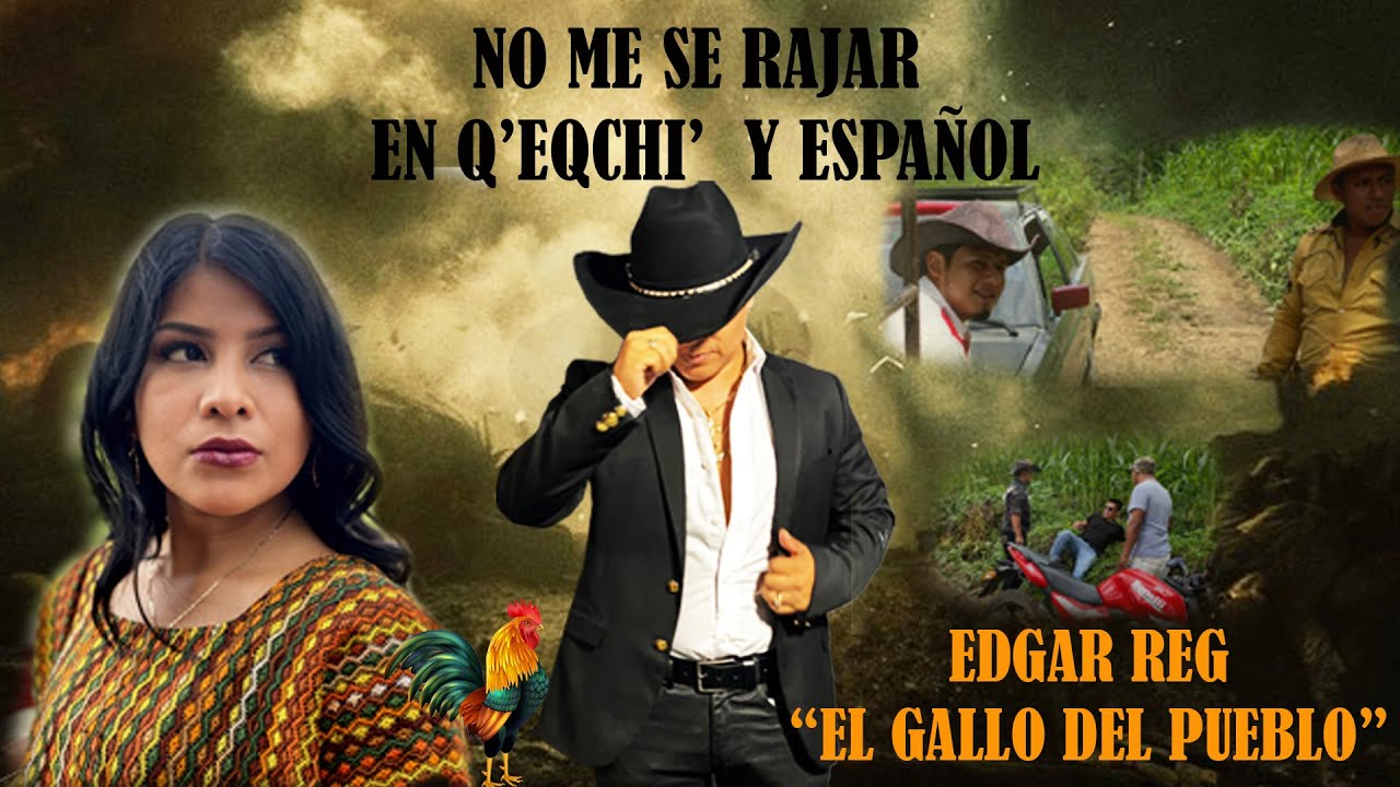 NO ME SE RAJAR, EN IDIOMA Q'EQCHI Y ESPAÑOL. EDGAR REG "EL GALLO DEL PUEBLO"