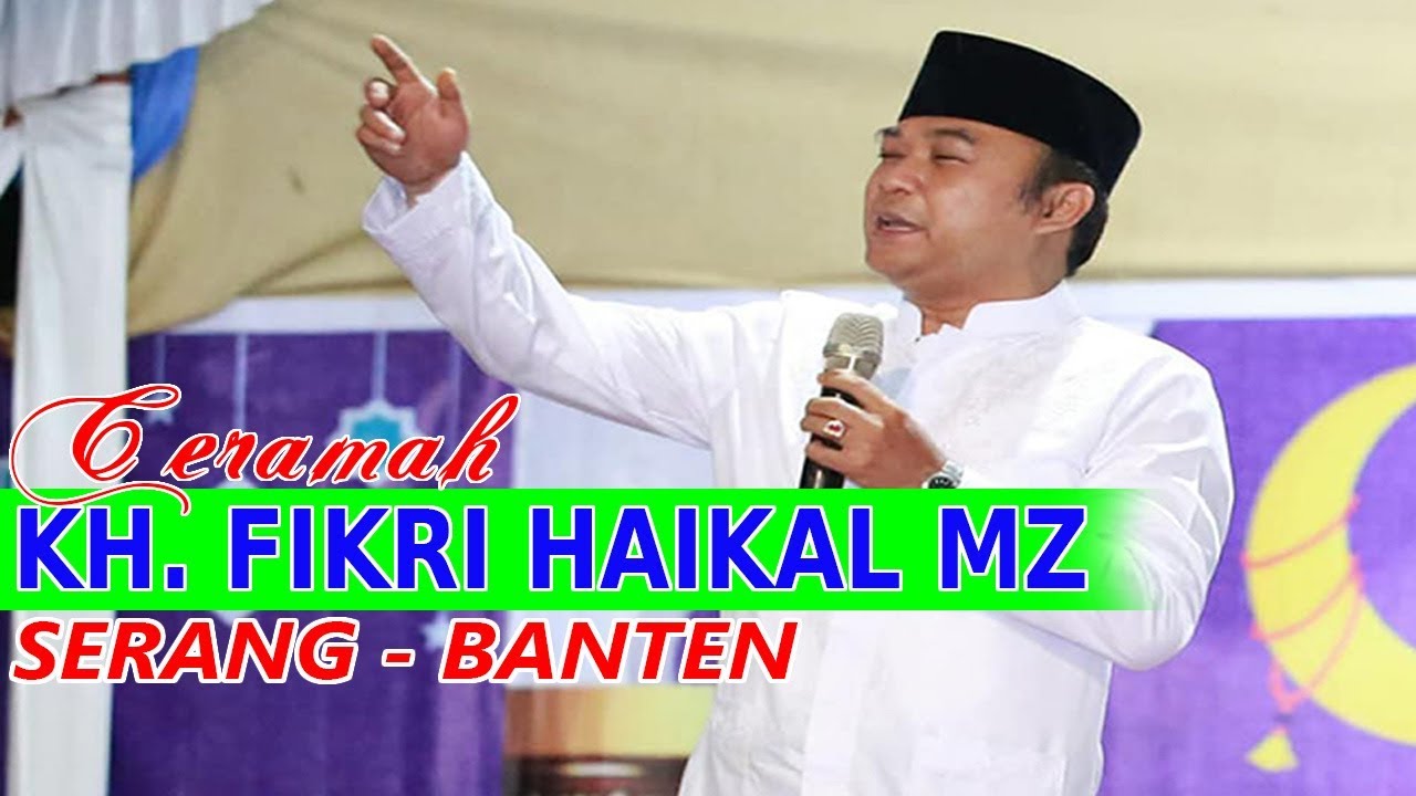 CERAMAH KH. FIKRI HAIKAL MZ ( PUTRA Alm.KH. ZAINUDIN MZ) DI SERANG - BANTEN