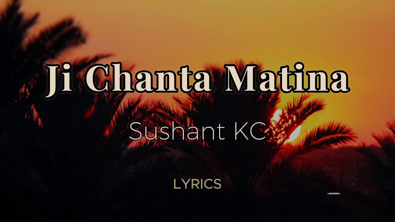 Ji chanta matina - Sushant KC (Lyrics)