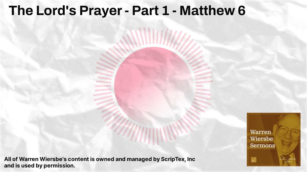 The Lord's Prayer - Part 1 - Matthew 6 | Warren Wiersbe Sermons