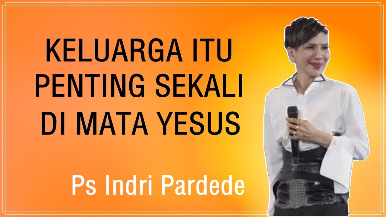 Keluarga Itu Penting Sekali Di Mata Yesus - Ps. Indri Pardede
