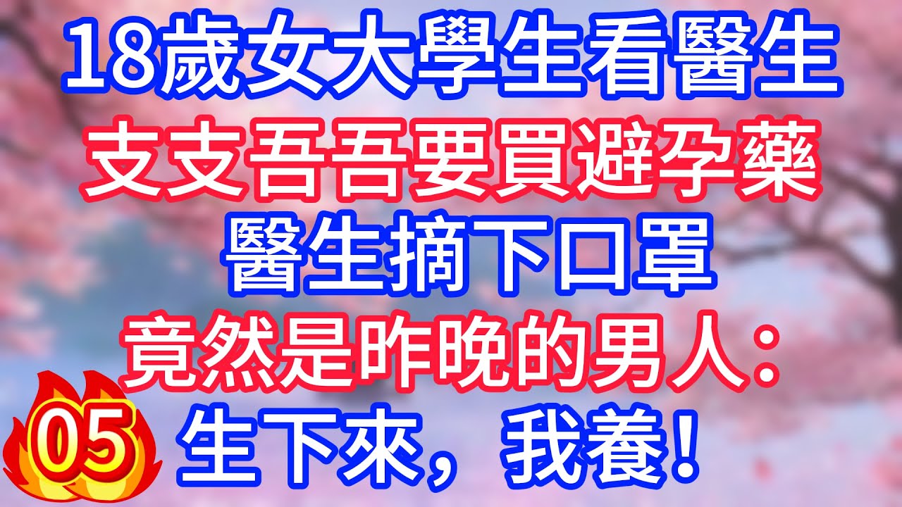 [05]18歲女大學生看醫生，支支吾吾要買避孕藥，醫生摘下口罩，竟然是昨晚的男人：生下來，我養！
