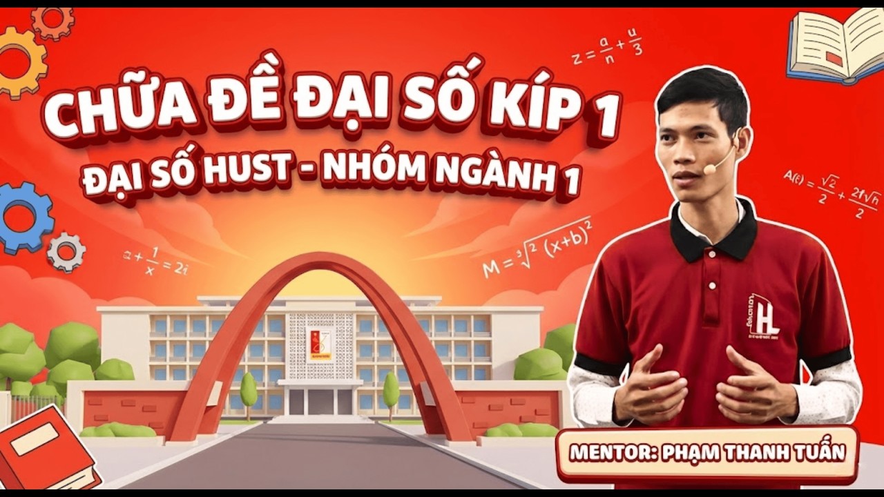 Chữa đề Đại số Kíp 1 - Nhóm ngành 1- HUST |👥 Phạm Thanh Tuấn