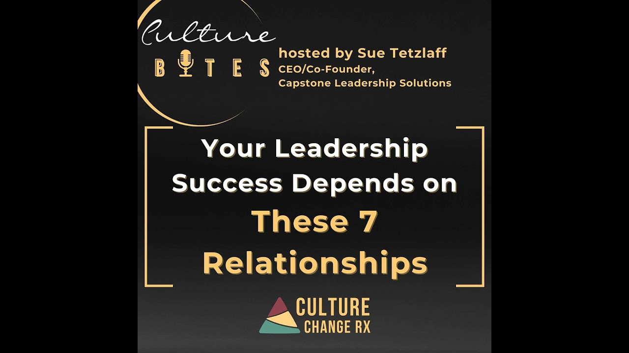 Culture Bytes: Your Leadership Success Depends on These 7 Relationships