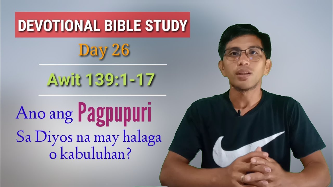 ANO ANG PAGPUPURI SA DIYOS NA MAY HALAGA O KABULUHAN? Awit 139:1-17/ Devotional Bible Study