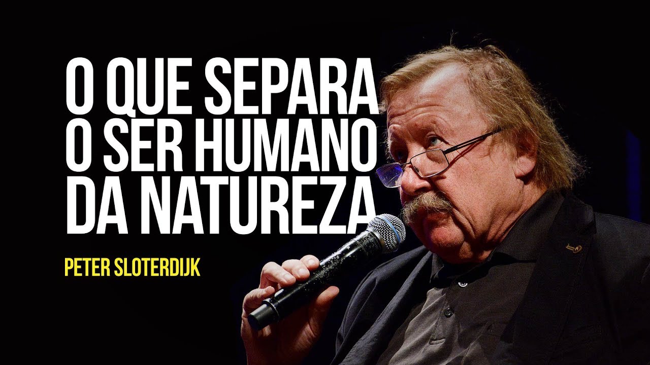 Peter Sloterdijk – O que separa o ser humano da natureza