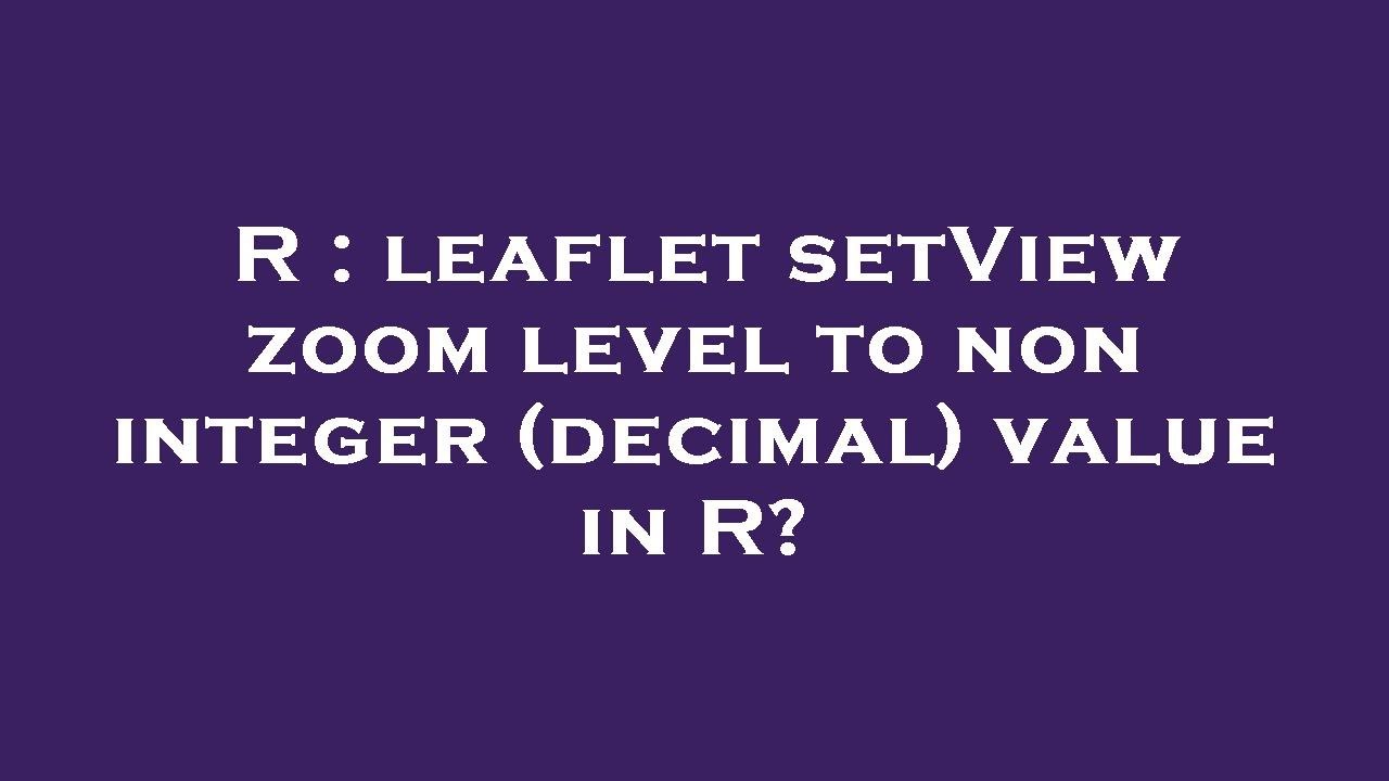R : leaflet setView zoom level to non integer (decimal) value in R?