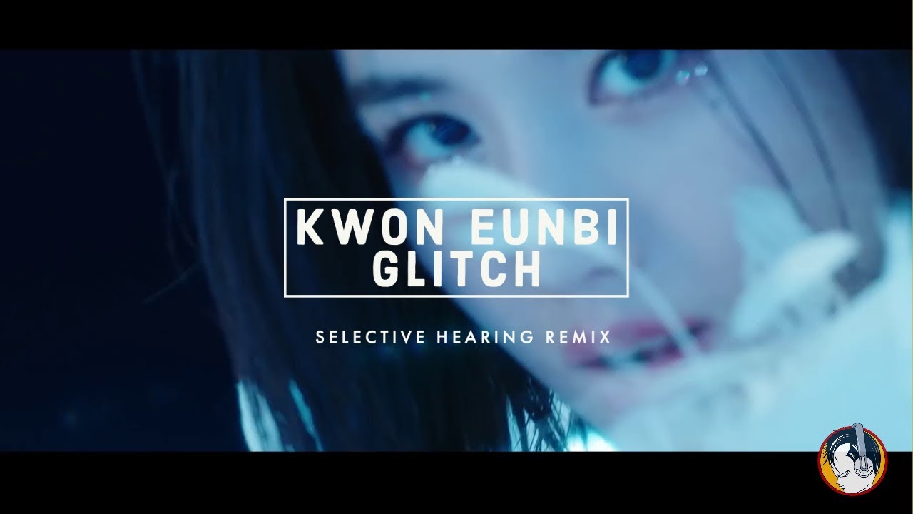 Kwon Eunbi - Glitch (Selective Hearing Remix)