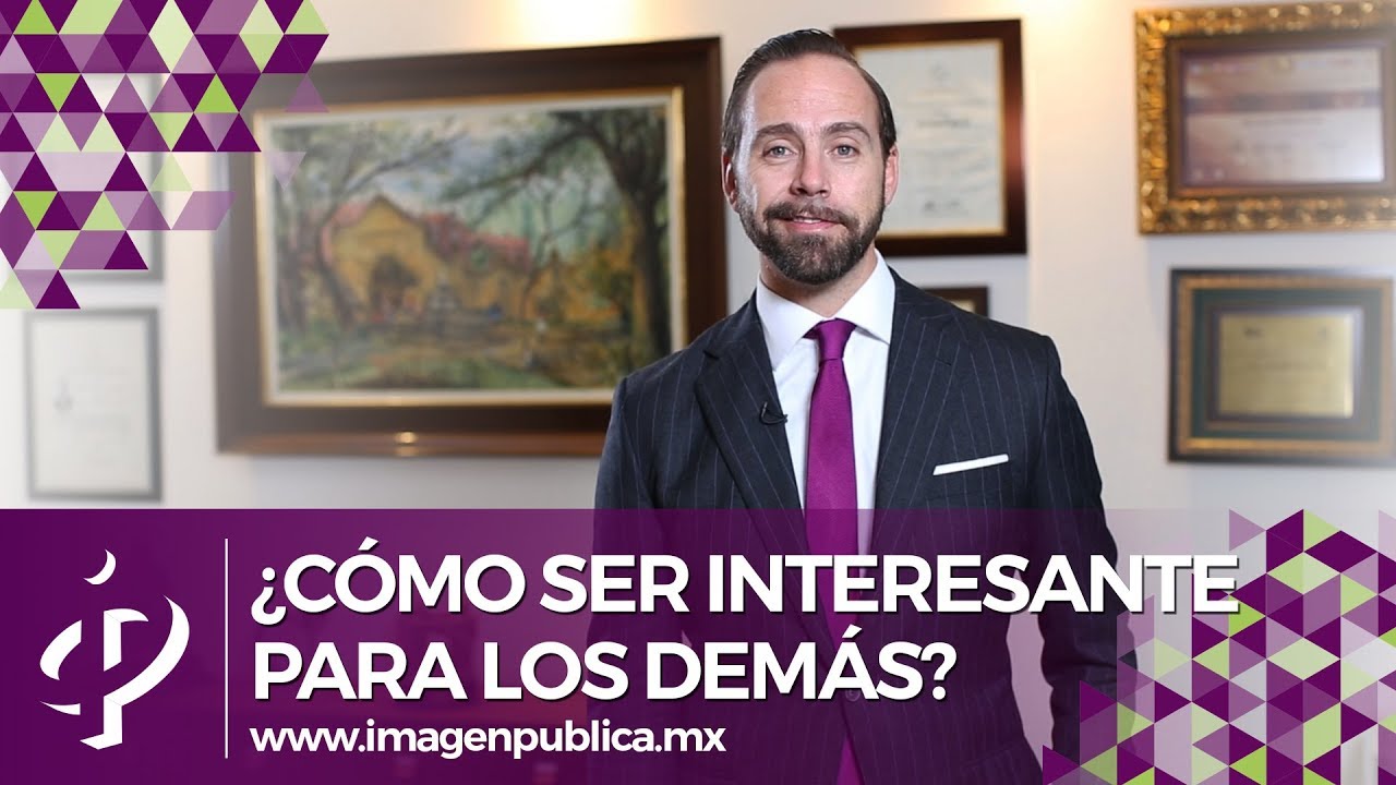 ¿Cómo ser interesante para los demás? - Alvaro Gordoa - Colegio de Imagen Pública