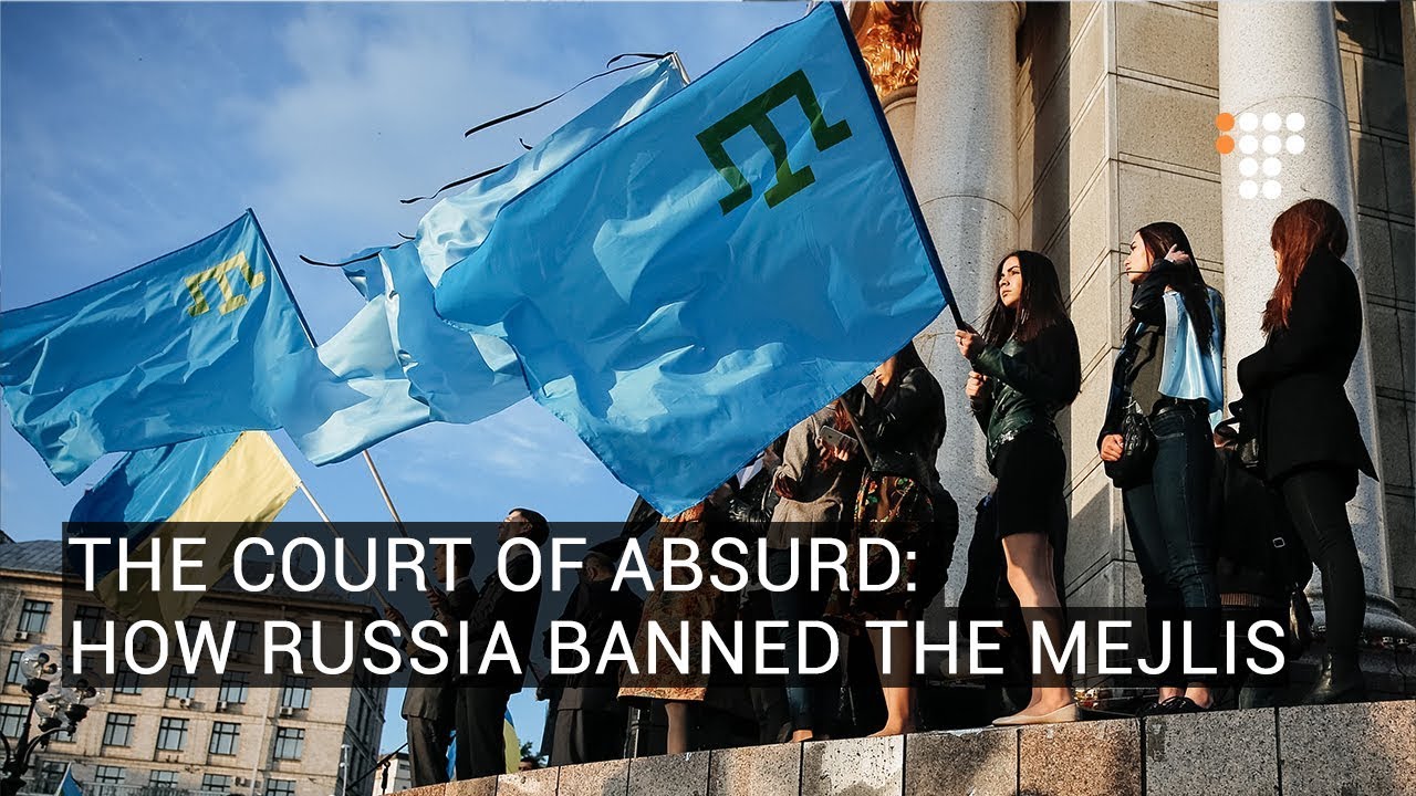 The Court Of Absurd:  How Russia Banned The Mejlis