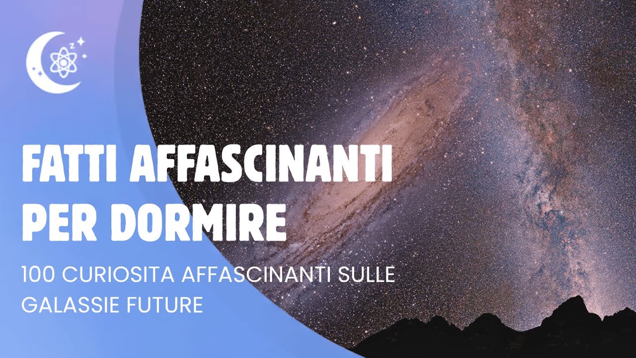 Addormentati con la scienza — 100 fatti incredibili sulle galassie future