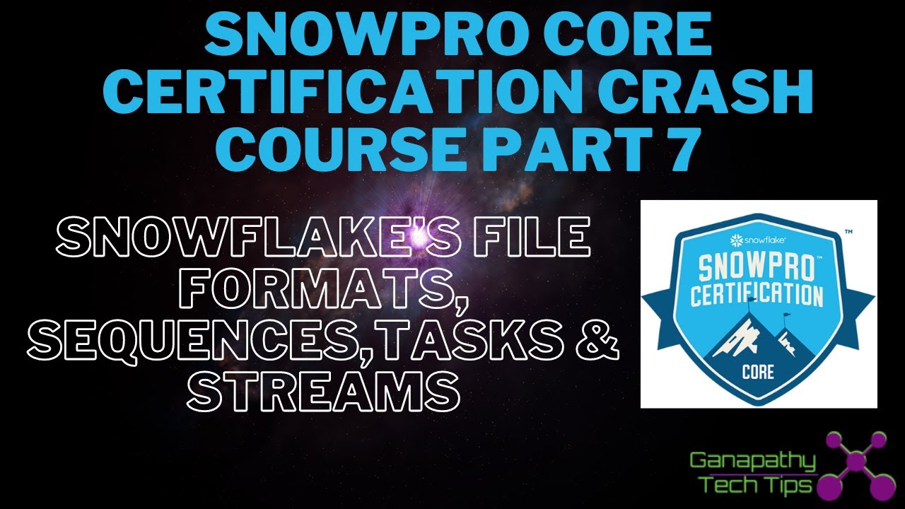 Snowpro Core Certification Crash Course - Part 7 - File formats, sequences, Tasks & Streams