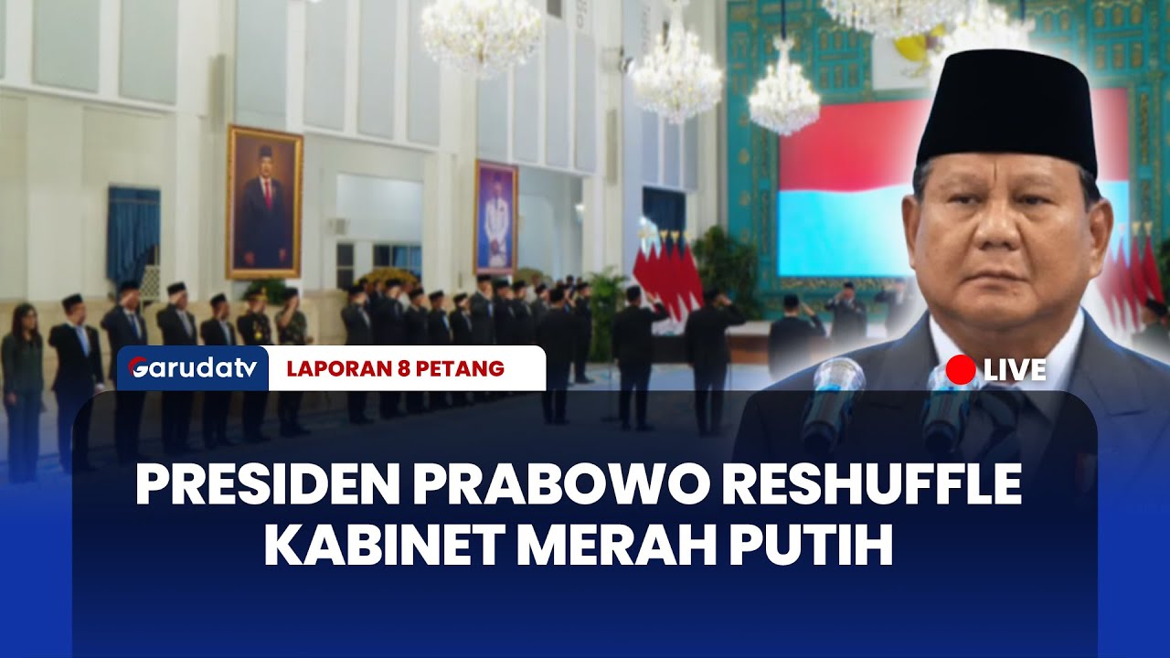 Presiden Prabowo Reshuffle Sejumlah Menteri Kabinet Merah Putih l LAPORAN 8 PETANG