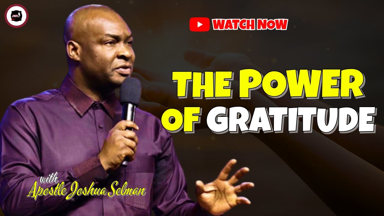 THE POWER OF GRATITUDE || APOSTLE JOSHUA SELMAN