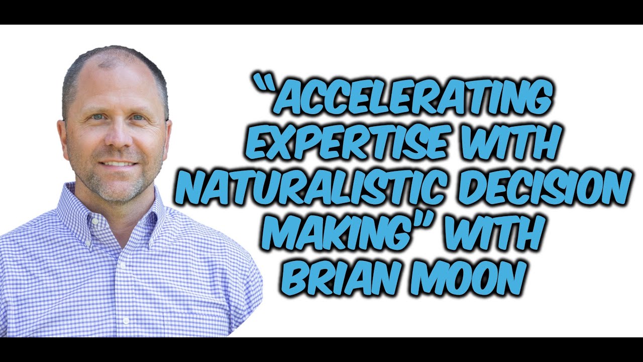 EP46 “Accelerating Expertise with Naturalistic Decision Making” with Brian Moon
