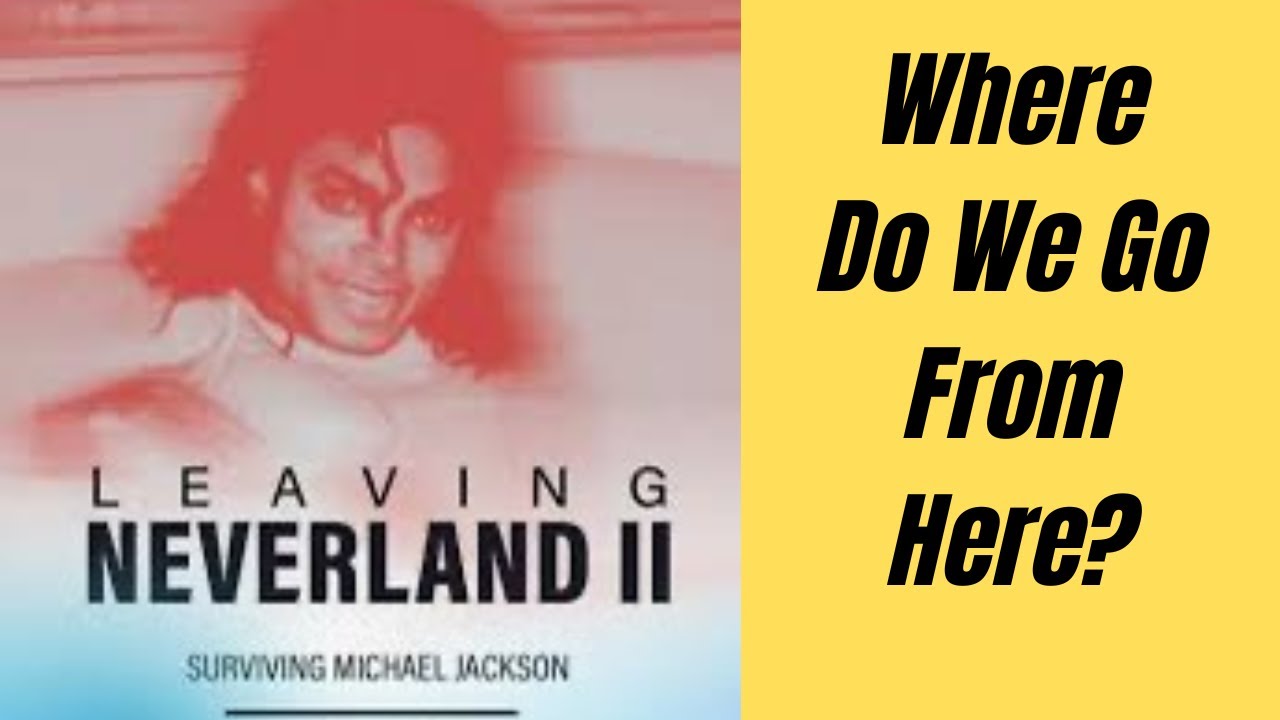 Where Do We Go From Here?  The Recap Of Leaving Neverland 2 and what is next