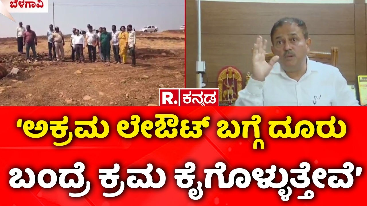 12 Illegal layout clearance : ‘ಅಕ್ರಮ ಲೇಔಟ್ ಬಗ್ಗೆ ದೂರು ಬಂದ್ರೆ ಕ್ರಮ ಕೈಗೊಳ್ಳುತ್ತೇವೆ‌’