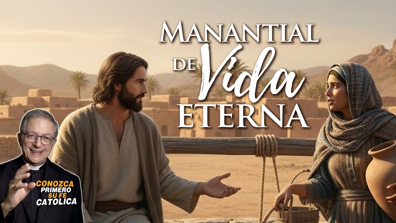 CONOZCA PRIMERO SU FE CATÓLICA—MANANTIAL DE VIDA ETERNA