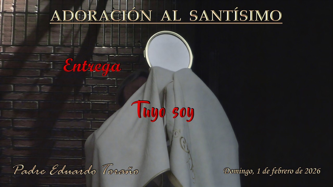 Adoración 2026-02-01 Entrega Tuyo soy  ~  Padre Eduardo Toraño