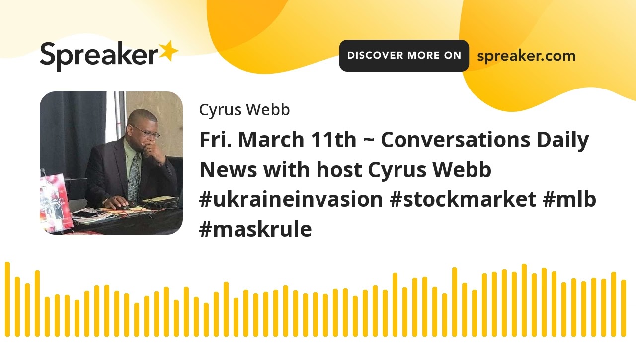 Fri. March 11th ~ Conversations Daily News with host Cyrus Webb #ukraineinvasion #stockmarket #mlb #