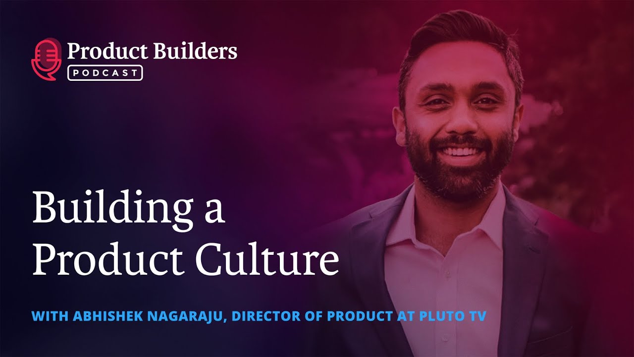 Building a Product Culture with Abhishek Nagaraju, Pluto TV