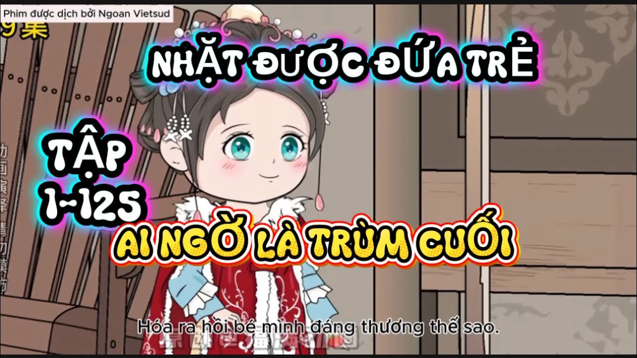 NHẶT ĐƯỢC ĐỨA TRẺ AI NGỜ LÀ TRÙM CUỐI TẬP 1 - 125 | NGOAN VIETSUB