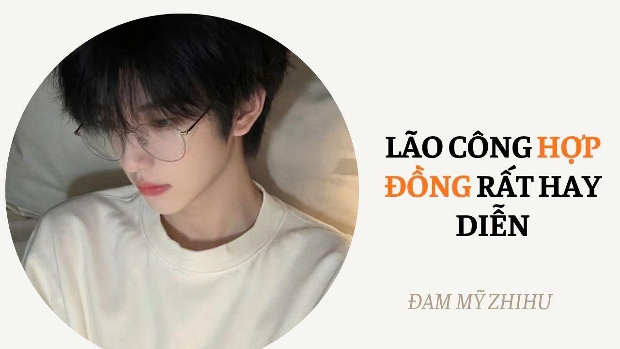 BOY LOVE FULL | LÃO CÔNG HỢP ĐỒNG RẤT HAY DIỄN | Đam Mỹ Zhihu