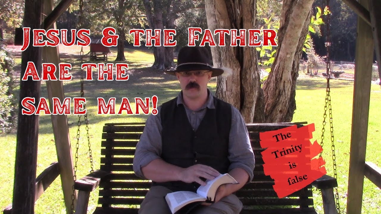 Jesus Is The Same Man As The Father: The Trinity Is False