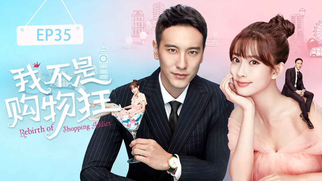 【我不是购物狂▶EP35】富家千金被渣男害的家破人亡，为复仇嫁给霸道总裁，两人从互相利用到成为彼此的命中注定的爱人 #孟子义 #中国电视剧