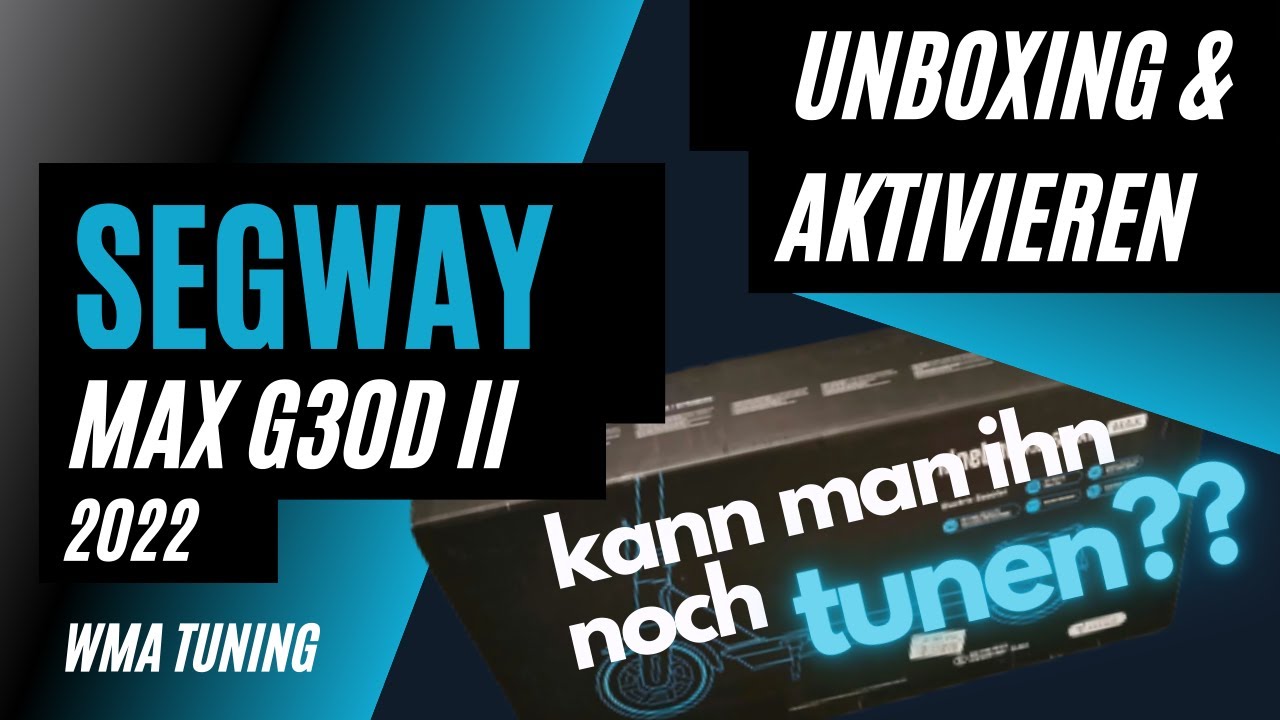 Segway Ninebot Max G30D II Unboxing & Aktivieren mit Scooterhacking App - kann man ihn noch tunen?