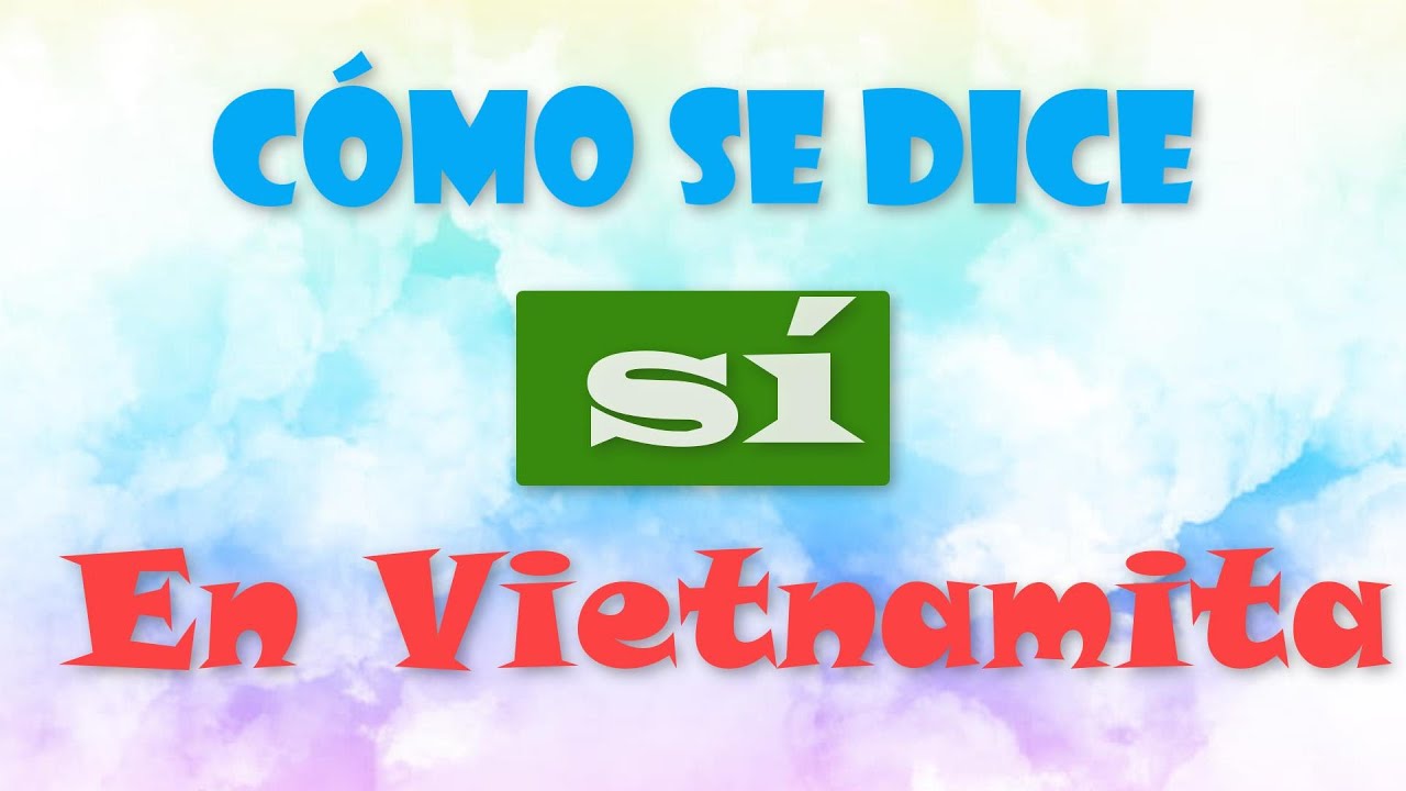 Formas de decir Sí en Vietnamita como un nativo. (Aprender Vietnamita)