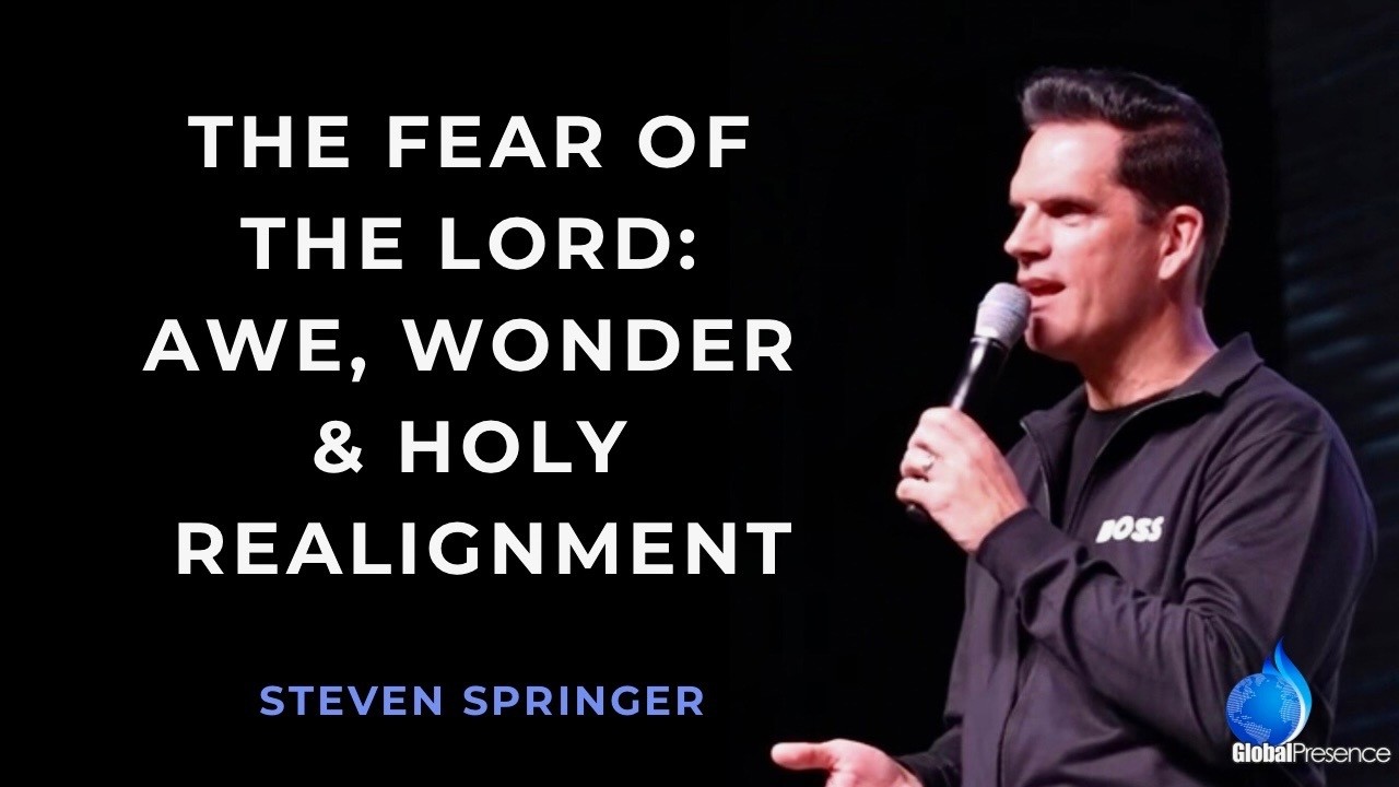 The Fear of God: Awe & Holy Alignment | Foundations of Faith | Steven Springer | Global Presence