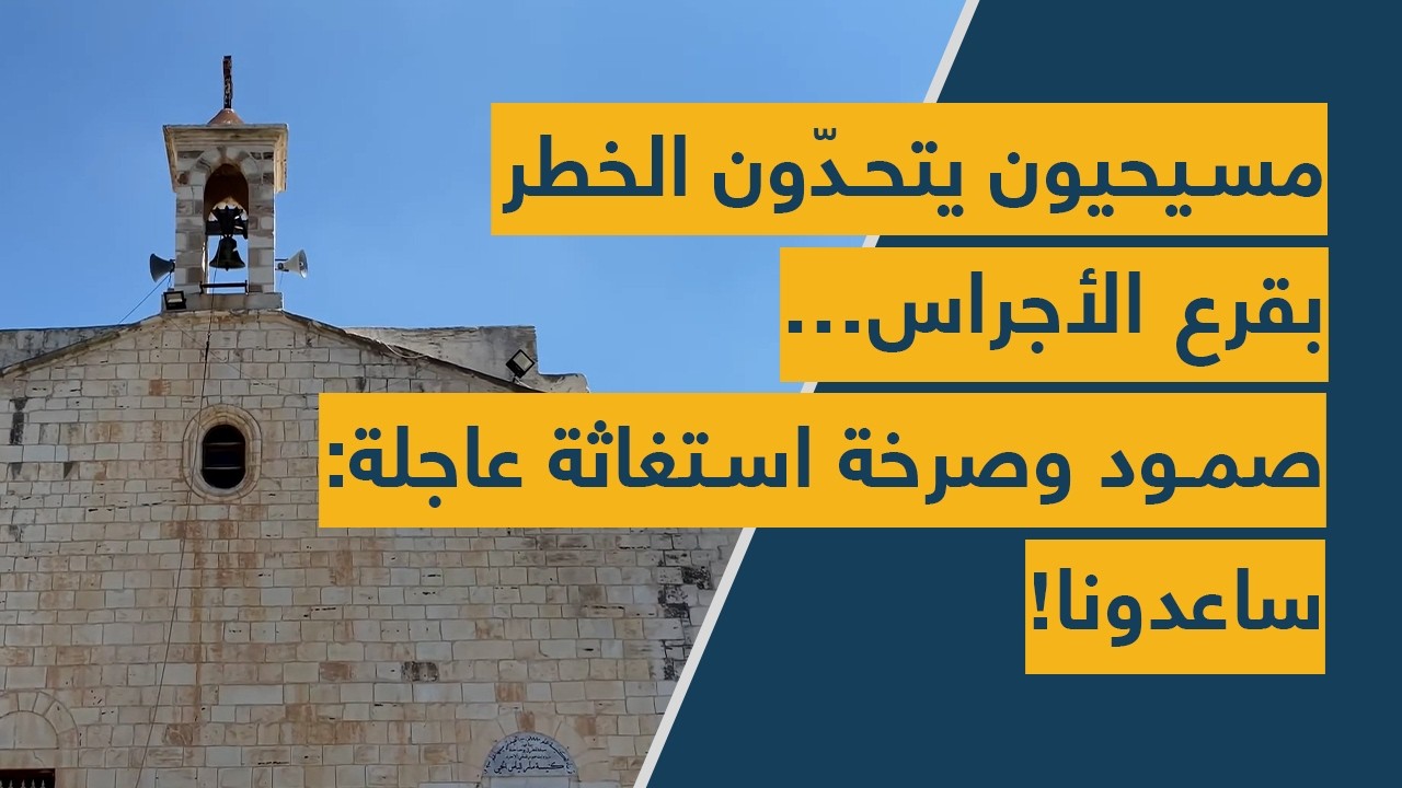 مسيحيون يتحدّون الخطر بقرع الأجراس… صمود وصرخة استغاثة عاجلة: ساعدونا!