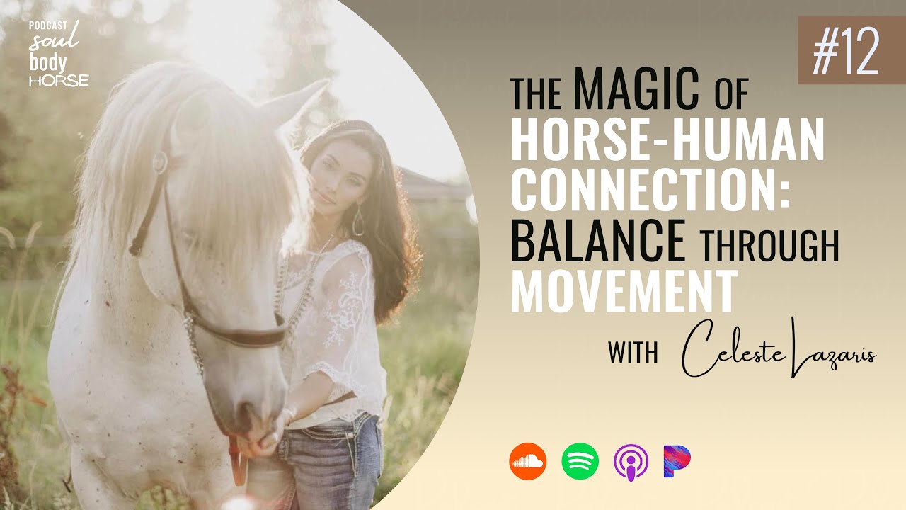 The Magic of Horse-Human Connection: Balance Through Movement (Celeste Lazaris) - SoulBodyHorse #12