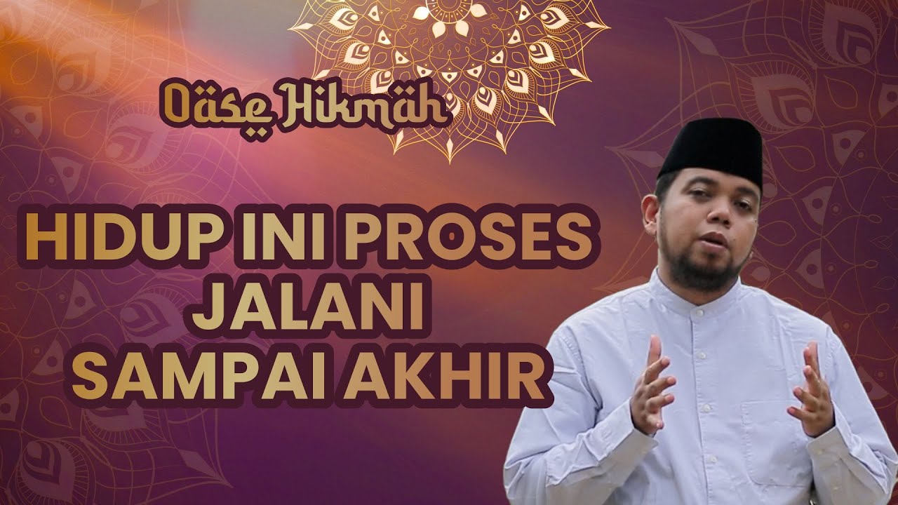 OASE HIKMAH - HIDUP INI PROSES, JALANI SAMPAI AKHIR - UST. H. AKMALUDIN AKBAR