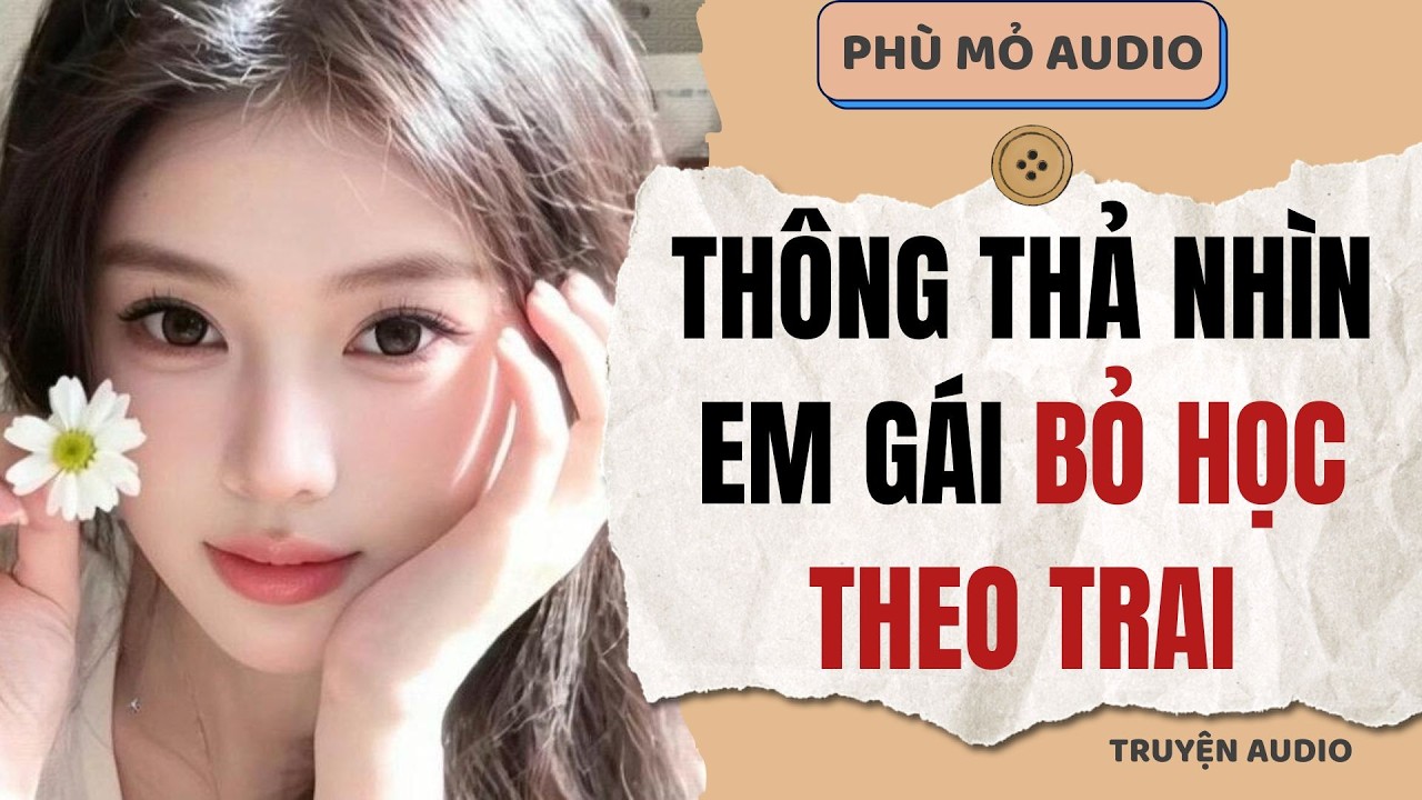 Thông thả nhìn em gái bỏ học theo trai | Full audio