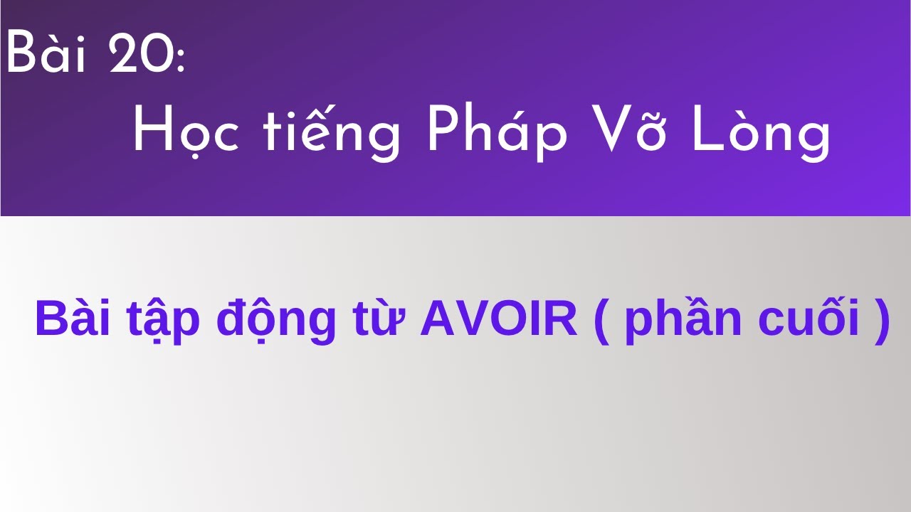 Bài 20 - Tự học tiếng Pháp Vỡ Lòng - Bài Tập - Động từ AVOIR ( phần cuối )