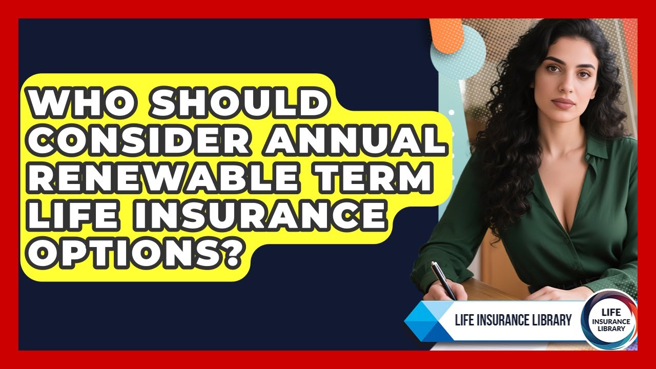 Who Should Consider Annual Renewable Term Life Insurance Options? | Life Insurance Library News
