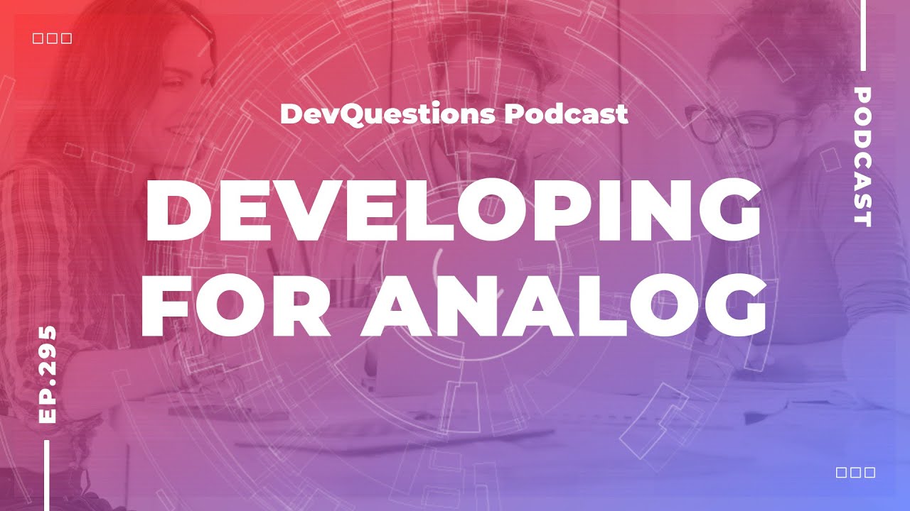 295. Developing For Analog - Why Software Development is Messy