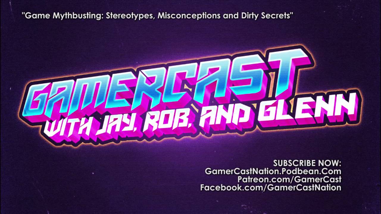 GamerCast: Game Mythbusting  Stereotypes, Misconceptions and Dirty Secrets