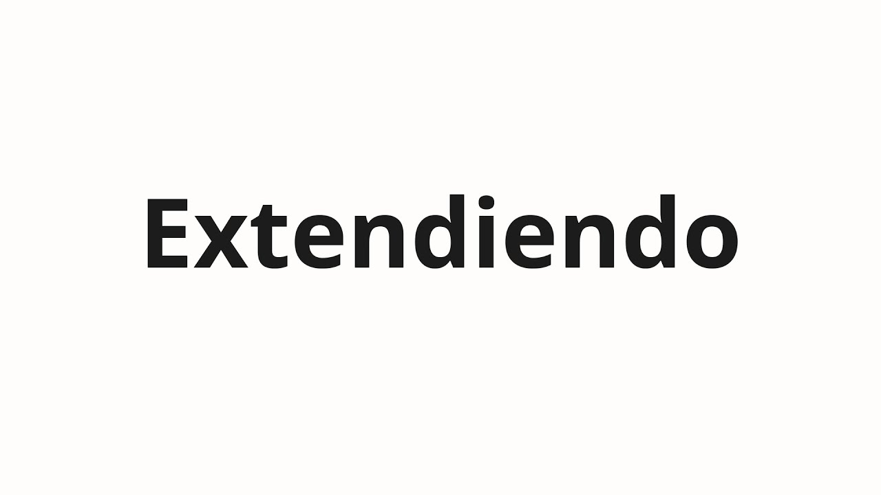 Как произносить Extendiendo