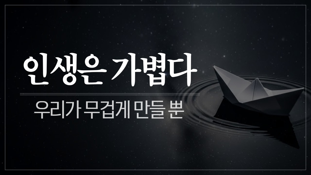 인생은 가볍다, 우리가 무겁게 만들 뿐