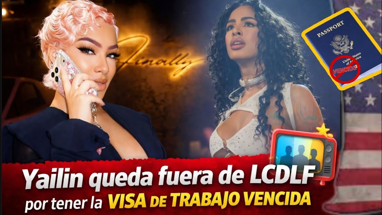 ¡BOMBA! Yailin quedó fuera de LCDLF por tener la visa de trabajo vencida 😱problema legal que explicó