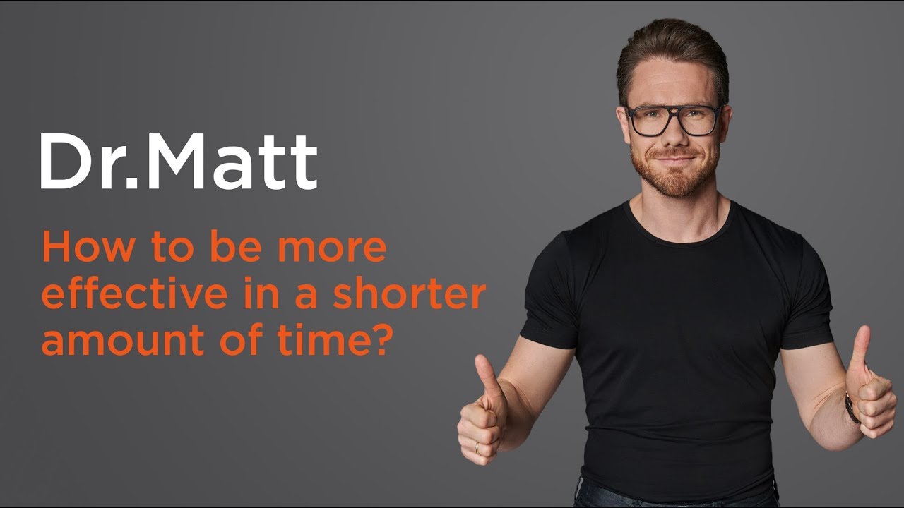 How to be more effective in a shorter amount of time? - Dr. Matt