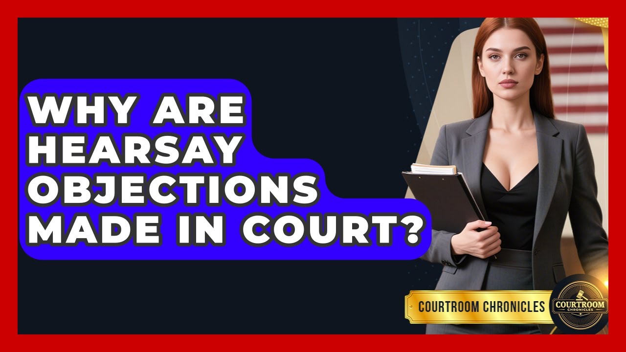 Why Are Hearsay Objections Made In Court? - Courtroom Chronicles