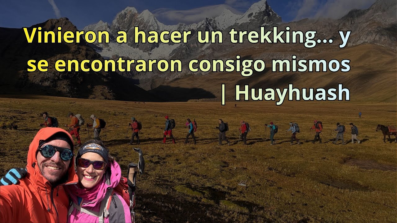 Vinieron a hacer un trekking… y se encontraron consigo mismos | Huayhuash