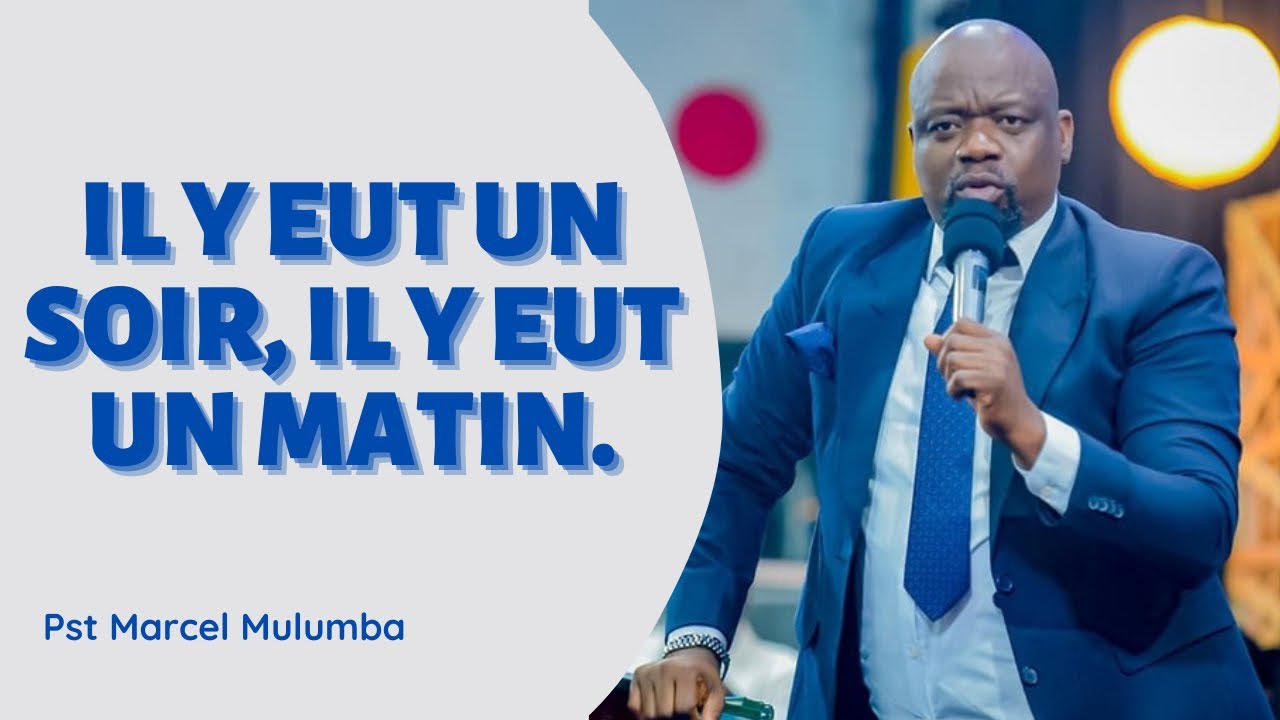 IL Y EUT UN SOIR, IL Y EUT UN MATIN.      Pst Marcel Mulumba