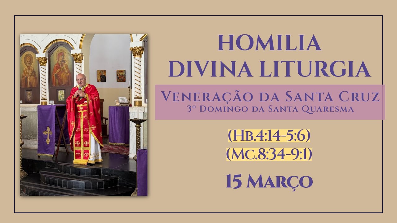 Divina Liturgia - 15 Março - 3° Domingo da Santa Quaresmo - Veneração da Santa Cruz