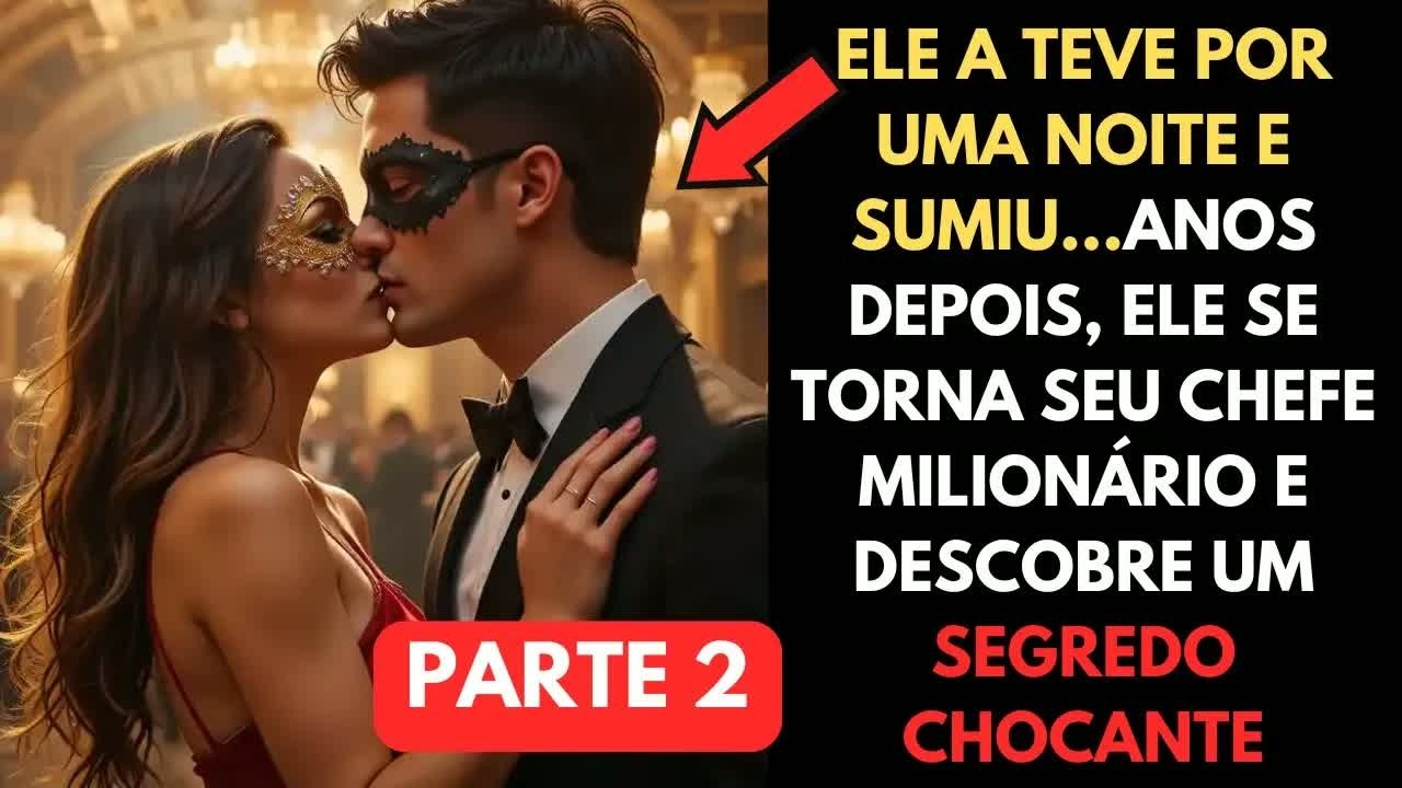 PARTE 2 - ELE A TEVE POR UMA NOITE E SUMIU. ANOS DEPOIS, ELE DESCOBRE UM SEGREDO CHOCANTE